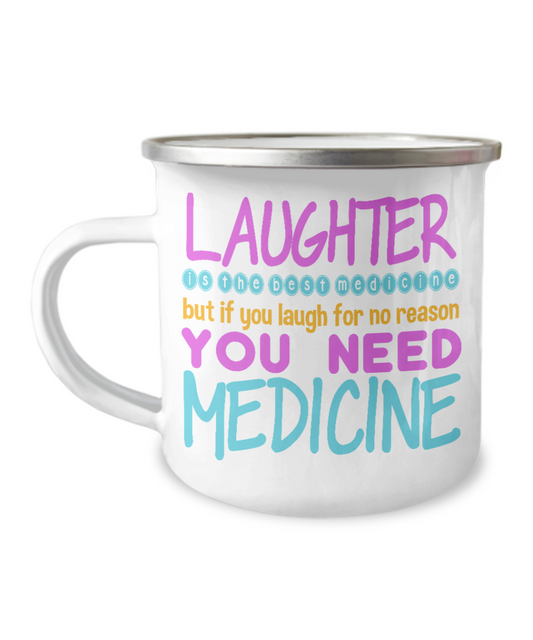Laughter Is The Best Medicine But If You Laugh For Nor Reason You Need Medicine-12 Oz Stainless Steel Enamel Finish White Camper Coffee Mug