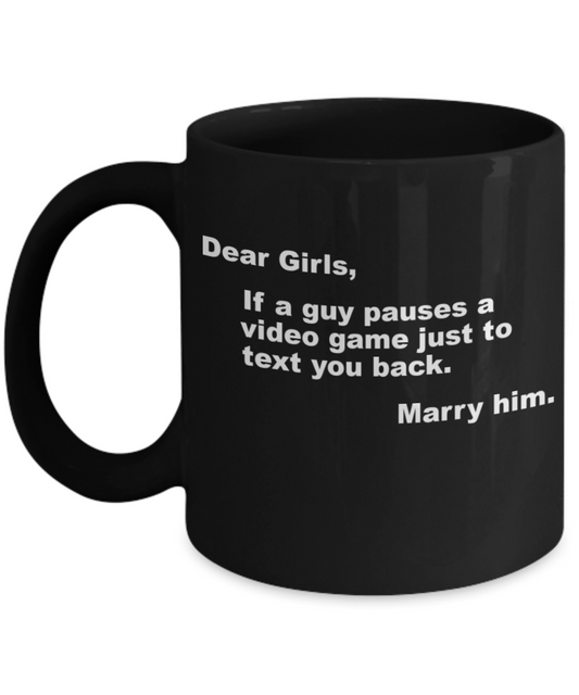 Gamer Gift Mug,If a guy pauses a video game just to text you back,Marry him-Black Coffee Mug 11 oz
