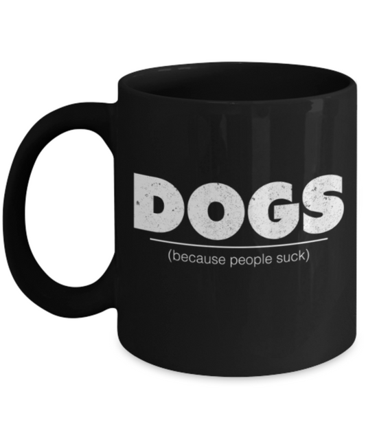 Gift gor dog lovers , Dogs Coz population sucks - Black Coffee Mug Porcelain Tea Cup 11 oz - Great Gift