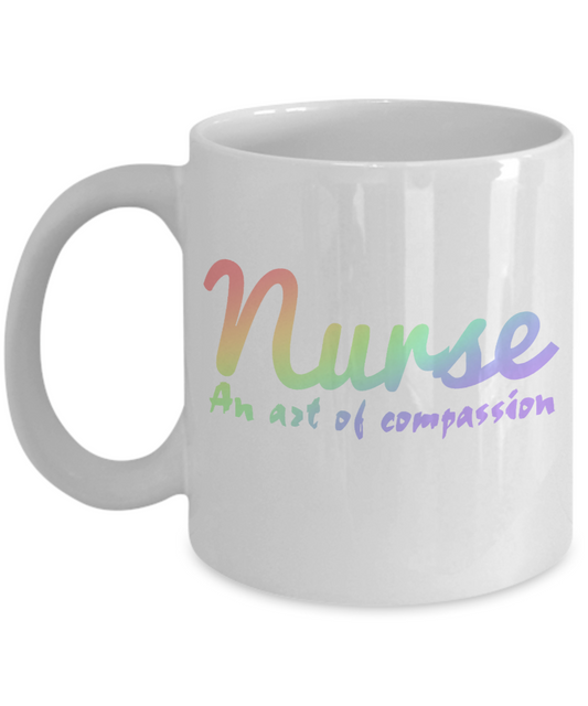 Nurse Appreciation Coffee Mug, Nurse An Art Of Compassion-White Porcelain Coffee Mug 11 oz for Nurse,Nursing, Medical, Student