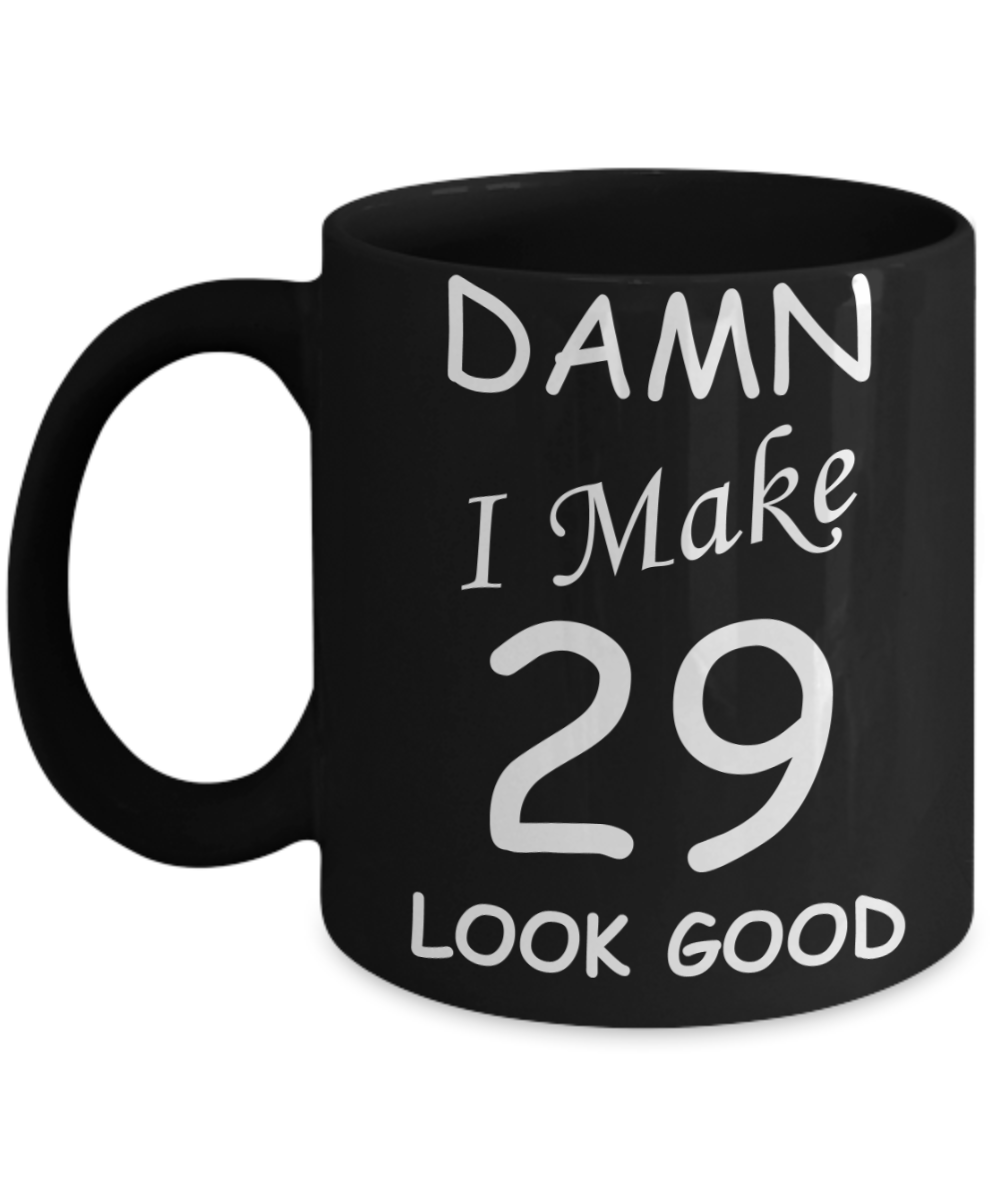 29th birthday gifts for men/women - Damn I Make 29 Look Good, Born In 1991 Birthday Mugs - Funny Black Porcelain Coffee 11 oz