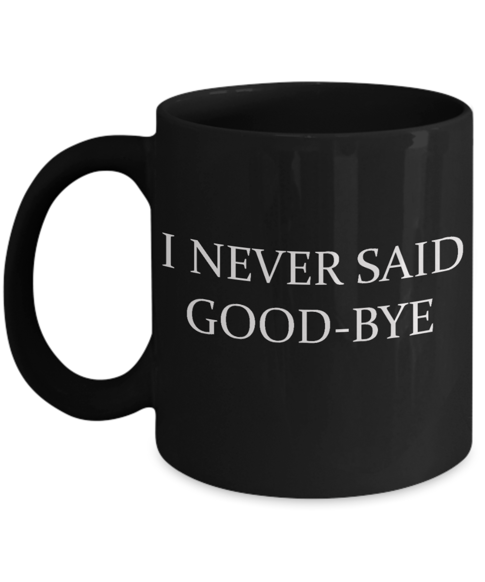 A gift for someone whose loved one has passed away - I Never Said Good-Bye - Black Porcelain Coffee Cup,Premium 11 oz Funny Mugs Black coffee cup Gifts Ideas