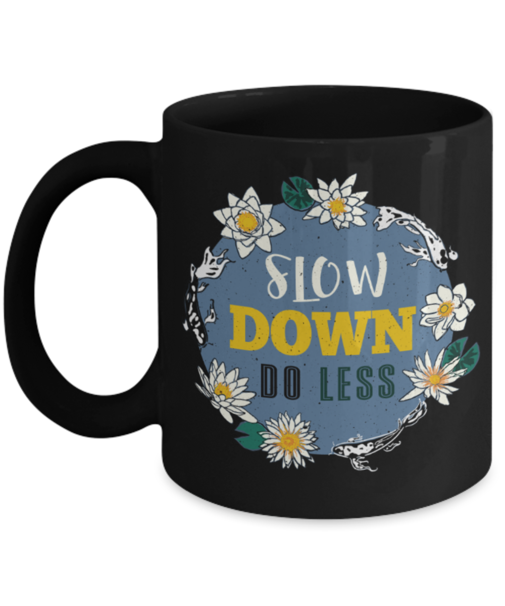 Slow down do less - Funny Black Porcelain Coffee 11 oz