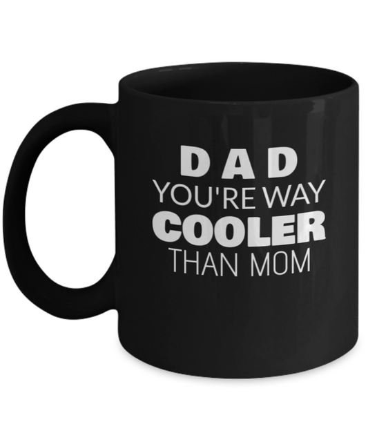 Dad You Are Way Cooler Than Mom Coffee Mug - Coolest Gift For Father, Premium 11 oz Black coffee cup