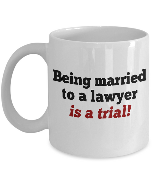 Law Coffee Mug, Being Married To A Lawyer Is A Trial-White Porcelain Coffee Mug 11 oz For Lawyer, Attorney, Law, Student, Graduate