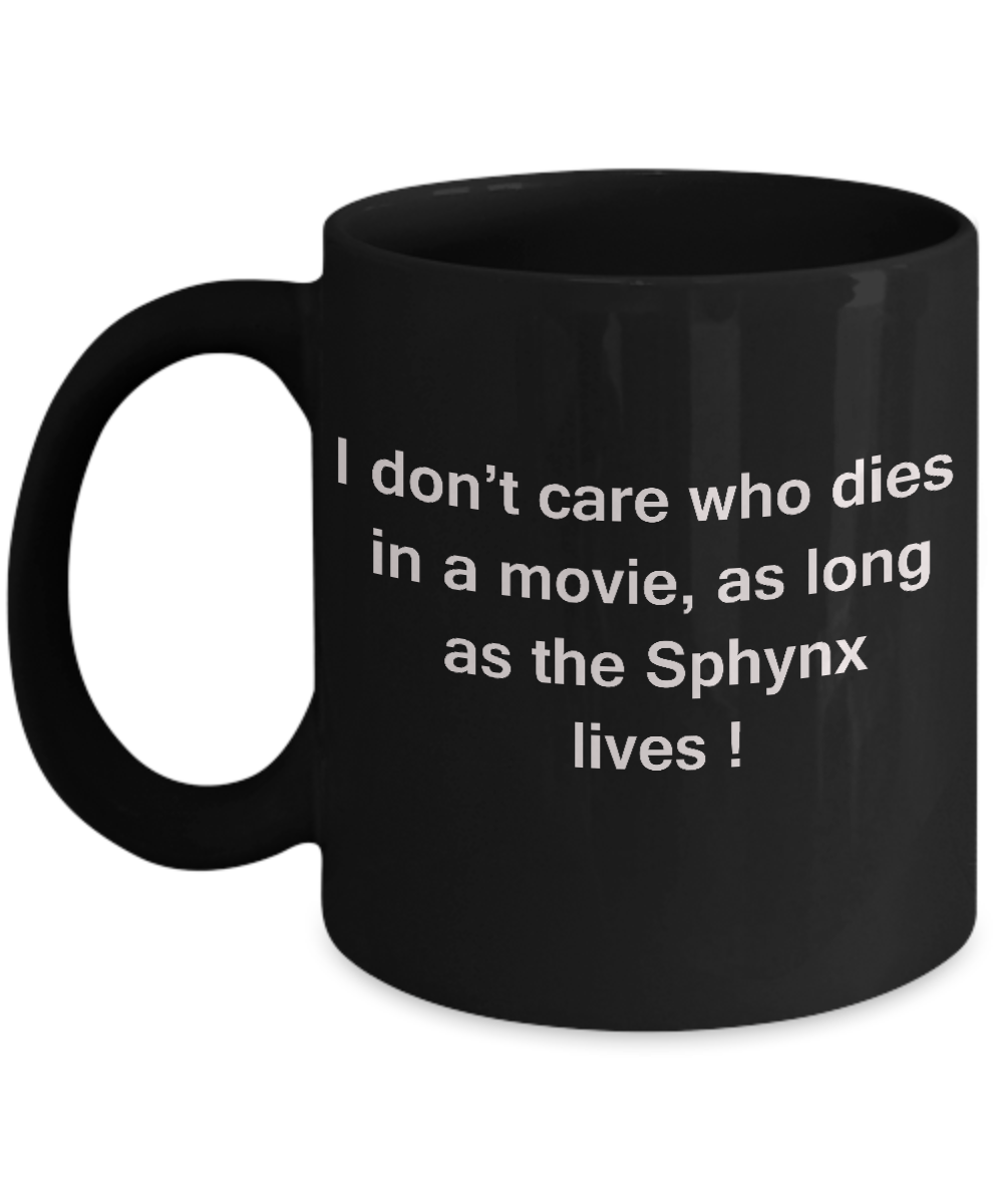 I Don't Care Who Dies, As Long As Sphynx Lives - Ceramic Black coffee mugs 11 oz
