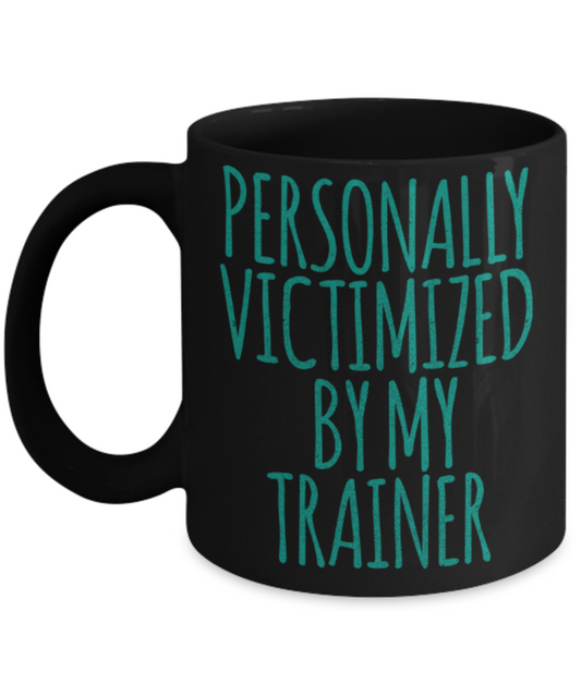 Traning lovers mugs, Personally victimized by my Trainer - Funny Black Porcelain Coffee 11 oz