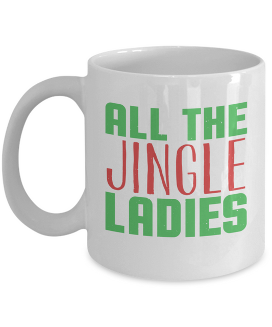 Christmas gift ideas, All the Jingle Ladies - Funny White Porcelain Coffee Mug Cute Ceramic Cup 11 oz