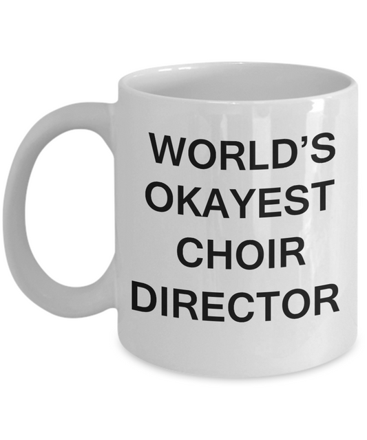 Choir Director Gifts - World's Okayest Choir Director - Birthday Gifts Ceramic Cup White, Funny Mugs Gift Ideas 11 Oz