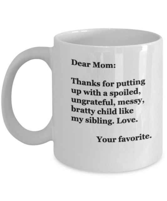 Dear Mom: Thanks for putting up with a bratty child... Love. Your favorite - Funny Mug, Coffee Cup 11 OZ
