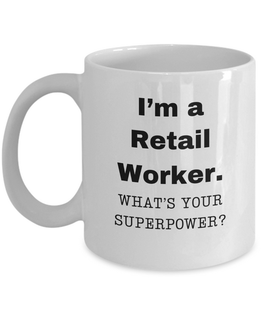 I am a Retail Worker, what is your super power, Retail Worker coffee mug, Birthday cup for Retail Worker -11 oz White ceramic mug