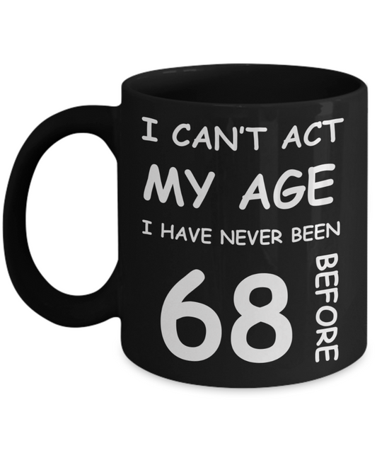 68th Birthday Gift for Women & Men - I can't act my Age, I have never been 68 Before - Black Porcelain Coffee 11 oz for Ladies & Gents - Born In 1952