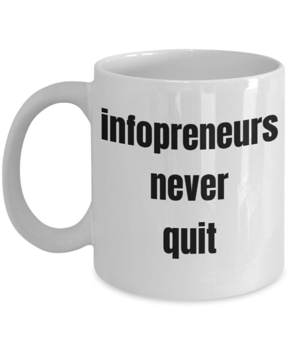 Infopreneurs gifts mugs, Infopreneurs never quit - Funny White Porcelain Coffee Mug Cute Ceramic Cup 11 oz
