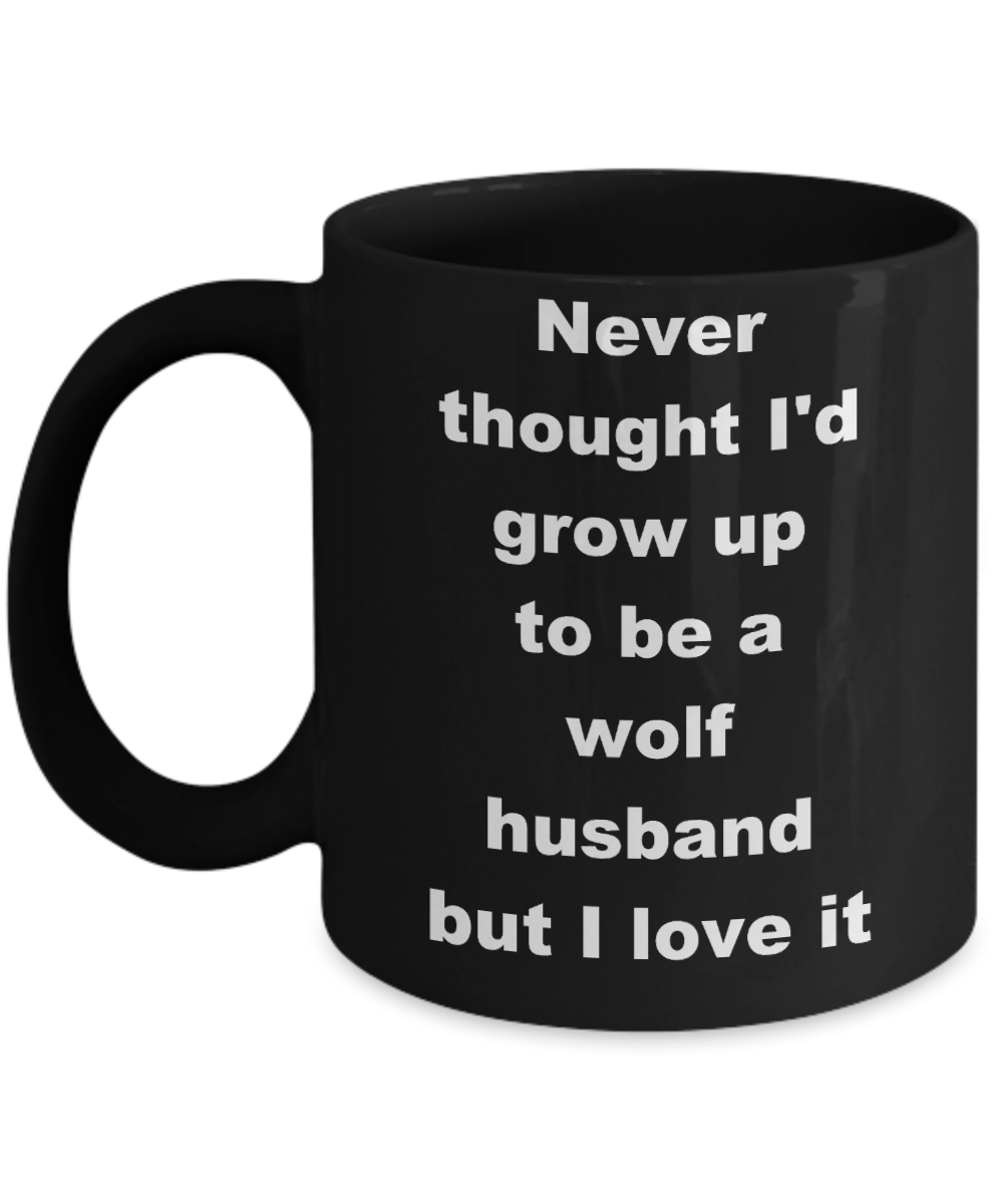 Wolf husband coffee mug - Never thought I'd grow up to be a wolf husband but I love it - Black Porcelain Coffee Cup,Premium 11 oz Funny Mugs Black coffee cup Gifts Ideas