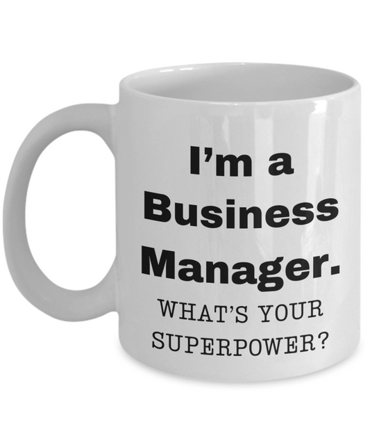 I am a Business Manager, what is your super power, Business Manager coffee mug, Birthday cup for Business Manager -11 oz White ceramic mug