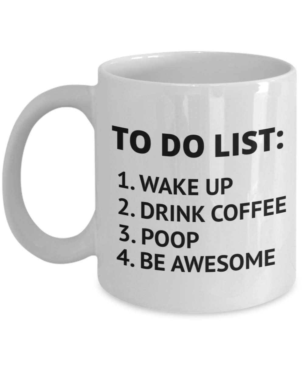 To Do List Coffee Mug, Wake Up, Drink Coffee, Poop, Be Awesome- White Porcelain Coffee Mug 11 Oz Funny Quotes Coffee Mug