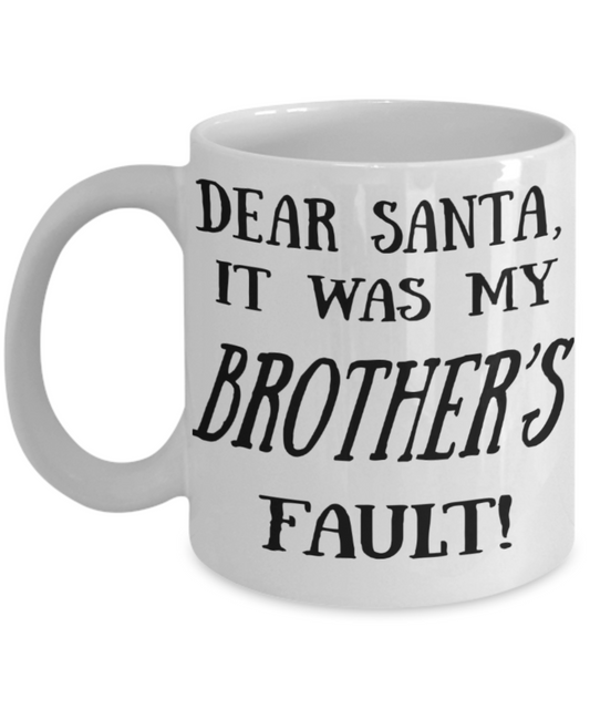 Christmas Gifts mugs, Dear Santa It was my Brother's fault - Funny White Porcelain Coffee Mug Cute Ceramic Cup 11 oz