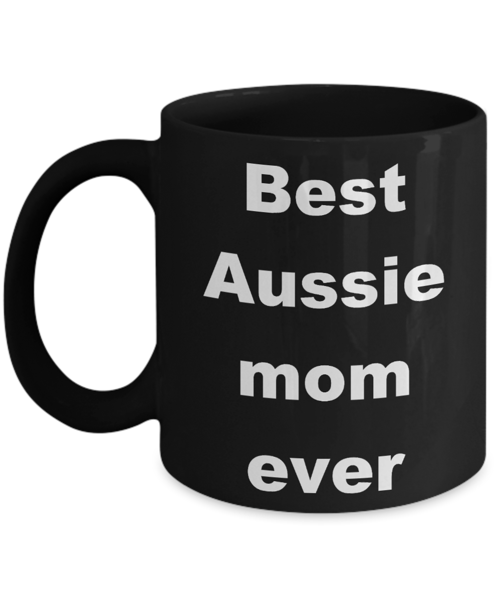 Aussie mom coffee mug - Best Aussie mom ever - Black Porcelain Coffee Cup,Premium 11 oz Funny Mugs Black coffee cup Gifts Ideas
