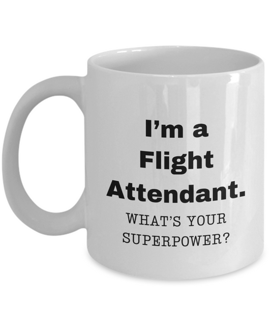 I am a Flight Attendant, what is your super power, Flight Attendant coffee mug, Birthday cup for Flight Attendant -11 oz White ceramic mug