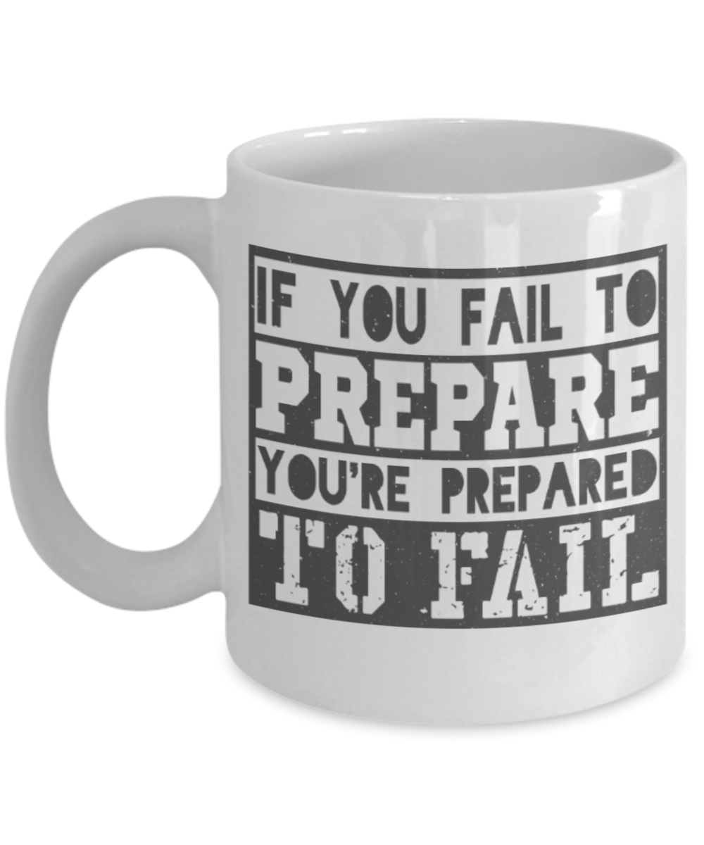 If you fail to prepare, your're prepared to fail - Funny White Porcelain Coffee 11 oz