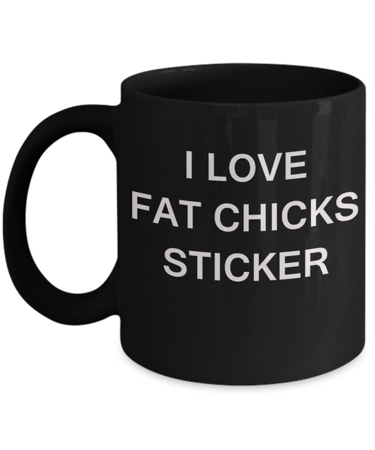 Fat Chicks Lovers mugs, I Love Fat Chicks Sticker - Black Porcelain Funny Mugs Coffee cups 11 oz