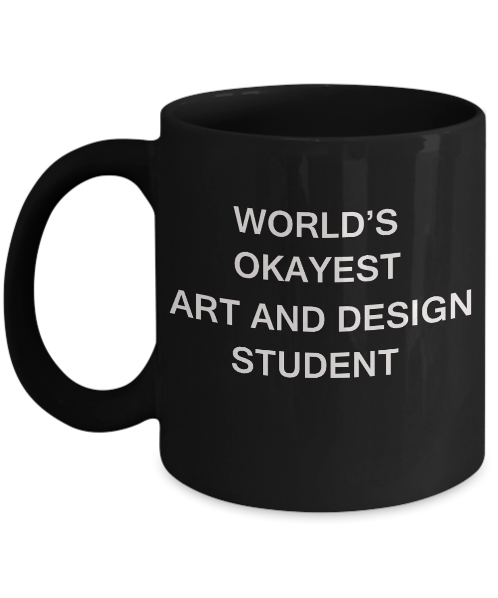 Gifts gor college students - World's Okayest Art and Design Student - Porcelain Black Funny Coffee Mug & Gifts for Students 11 OZ - Funny Gifts Ideas