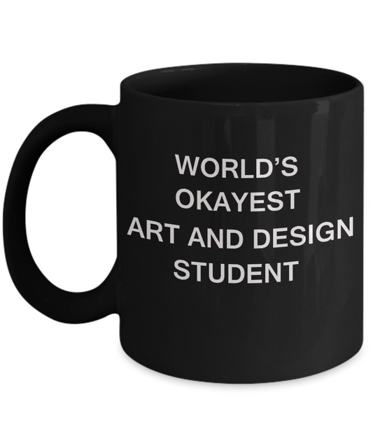 Gifts gor college students - World's Okayest Art and Design Student - Porcelain Black Funny Coffee Mug & Gifts for Students 11 OZ - Funny Gifts Ideas