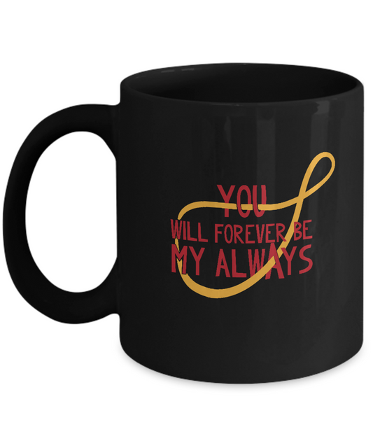 You will forever be my always Black coffee Mugs - Funny Black coffee mugs 11 oz
