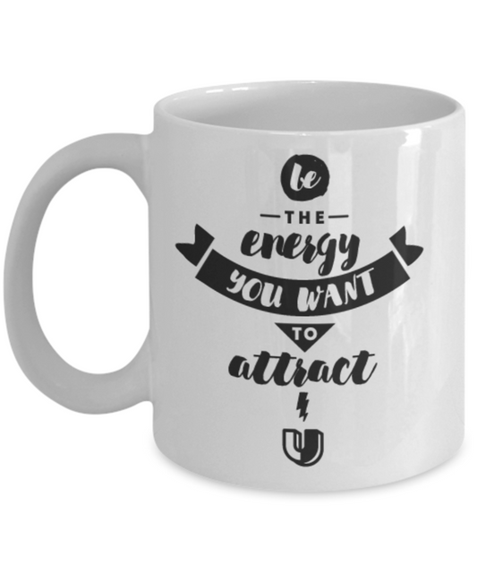 Be The Energy You Want to Attract White Coffee Mug -Cute and Funny - Premium 11 oz Coffee Cup