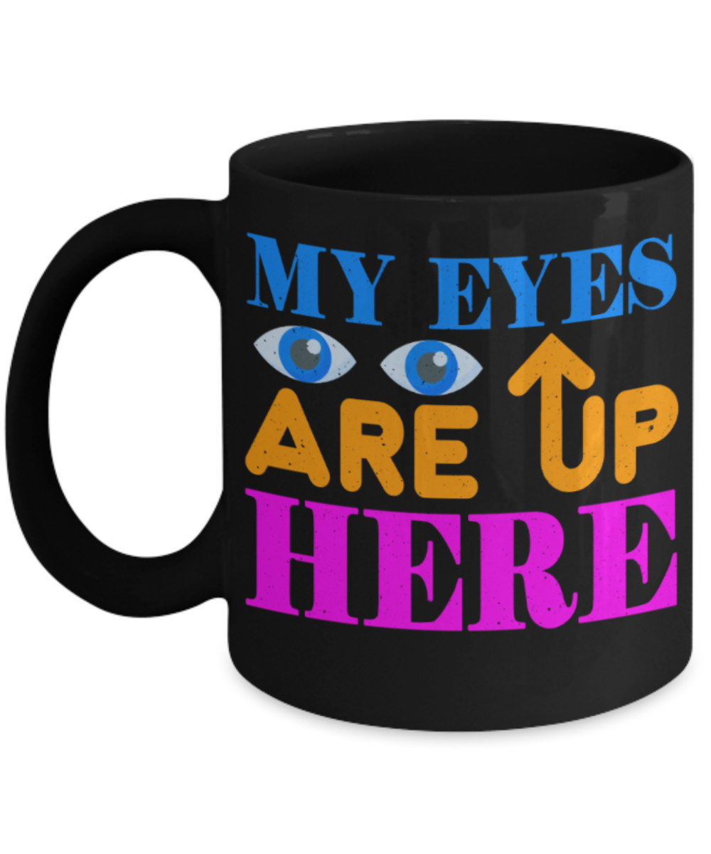 My eyes are up here - Funny Black Porcelain Coffee 11 oz