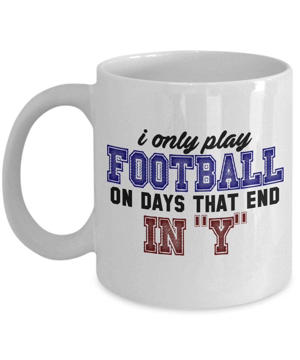Football Lover Coffee Mug, I Only Play Football On Days That End In "y" - White Porcelain Coffee Mug 11 Oz Funny Quotes Coffee Mug