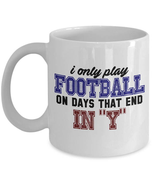 Football Lover Coffee Mug, I Only Play Football On Days That End In "y" - White Porcelain Coffee Mug 11 Oz Funny Quotes Coffee Mug