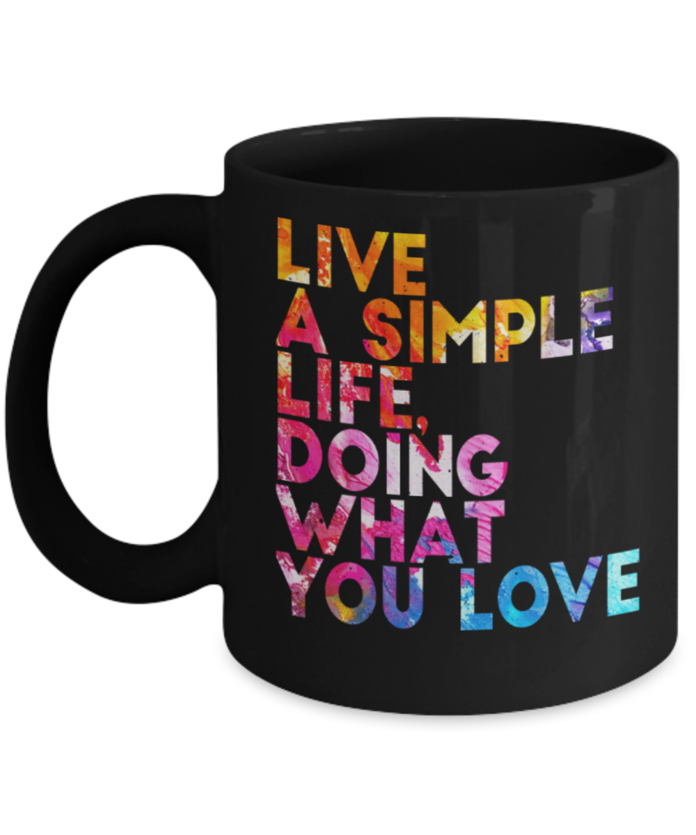 Live a simple life doing what you love - Funny Black Porcelain Coffee 11 oz