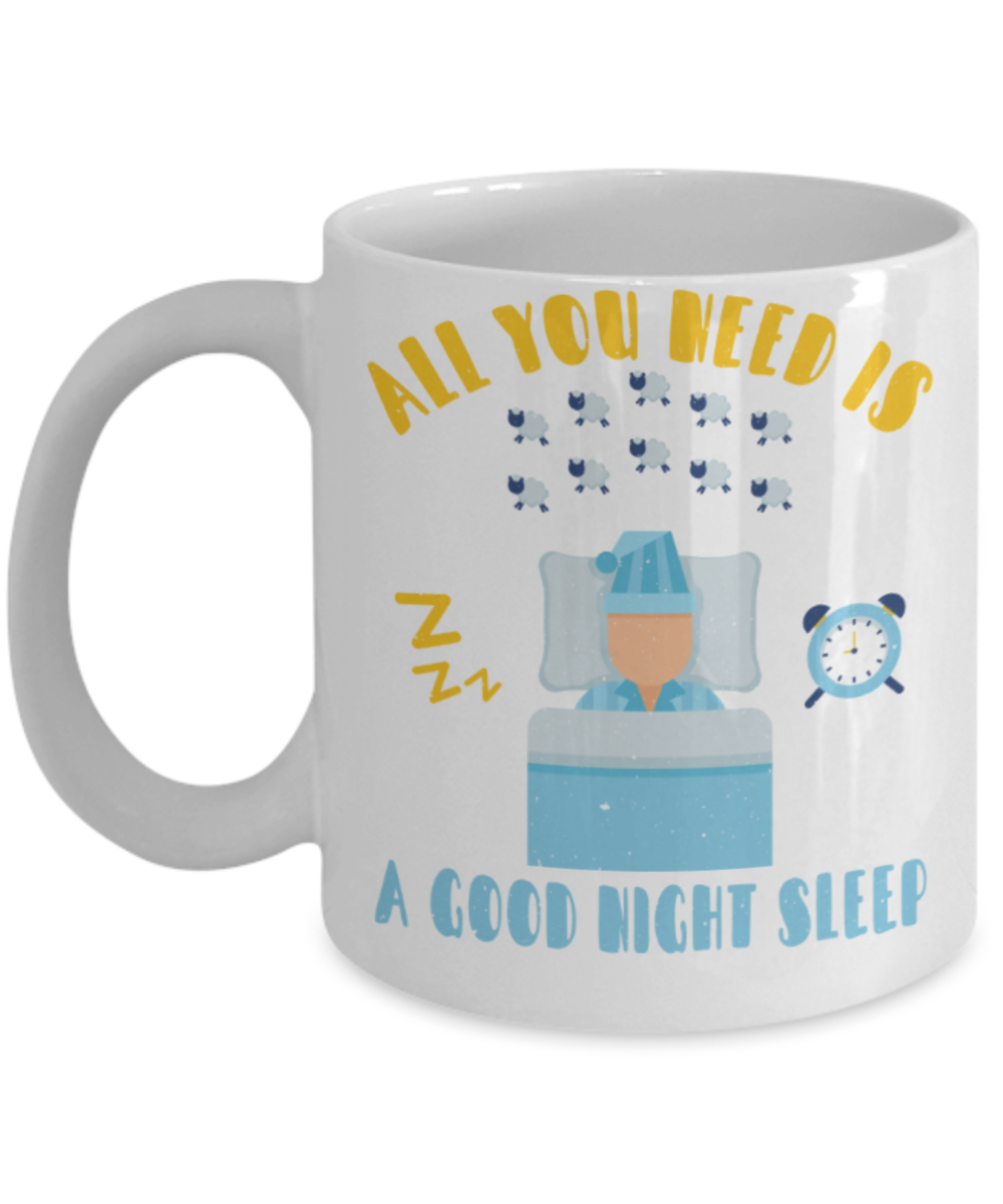 Sleep lovers Mugs, All you need is a good night sleep - Funny White Porcelain Coffee 11 oz