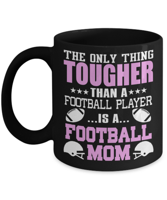 Football Lovers mugs, The only thing tougher than a football player is a Football mom - Funny Black Porcelain Coffee 11 oz