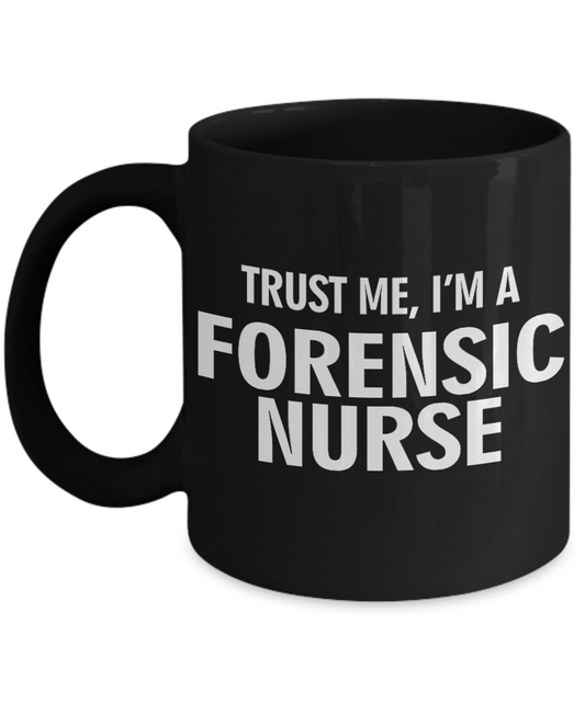 Nurse Appreciation Gift Coffee mug, Trust Me I'm A Forensic Nurse -Black Porcelain Coffee Mug 11 oz for Girlfriend, Boyfriend, Wife, Husband, Nurse,medical, Nursing , Student
