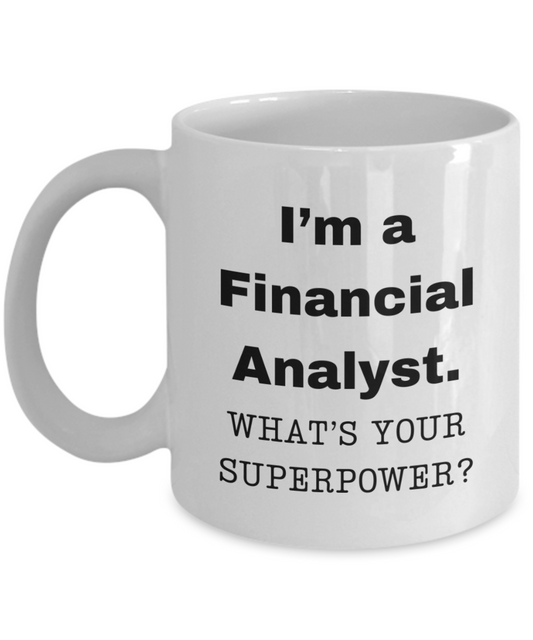 I am a Financial Analyst, what is your super power, Financial Analyst coffee mug, Birthday cup for Financial Analyst -11 oz White ceramic mug