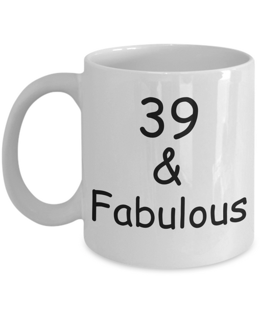 39th birthday Mugs for Women & Men - 39 And Fabulous - Funny White Porcelain Coffee 11 oz