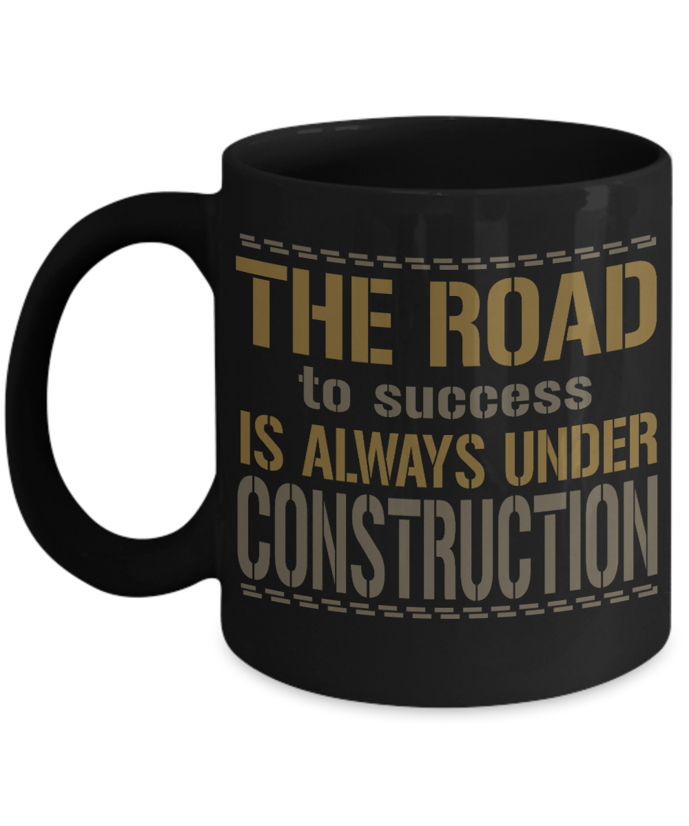 The Road To Success Is Always Under Construction- Black Porcelain Coffee Mug 11 Oz Funny Quotes Coffee Mug