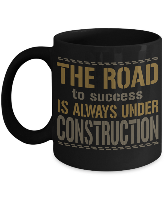 The Road To Success Is Always Under Construction- Black Porcelain Coffee Mug 11 Oz Funny Quotes Coffee Mug