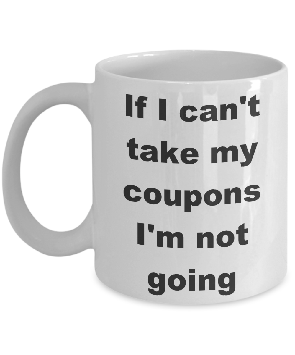 Crazy Coupon Lady Coupon Collector Coffee mug,If I can't take my coupons I'm not going-White Coffee Mug 11 oz