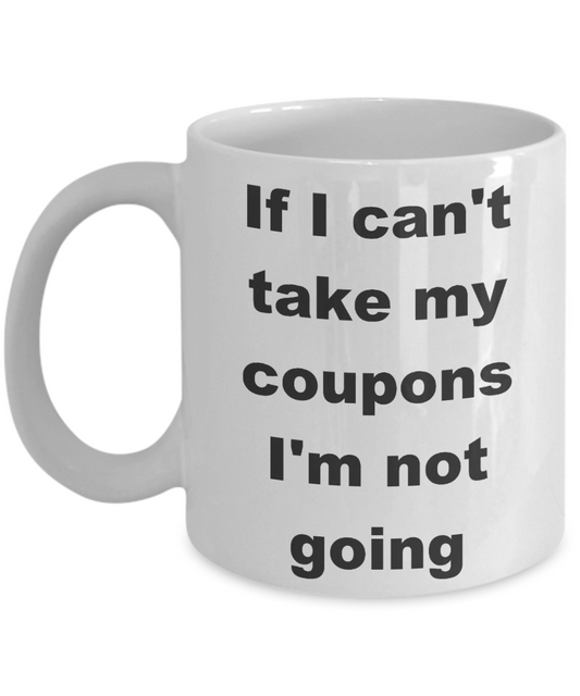 Crazy Coupon Lady Coupon Collector Coffee mug,If I can't take my coupons I'm not going-White Coffee Mug 11 oz