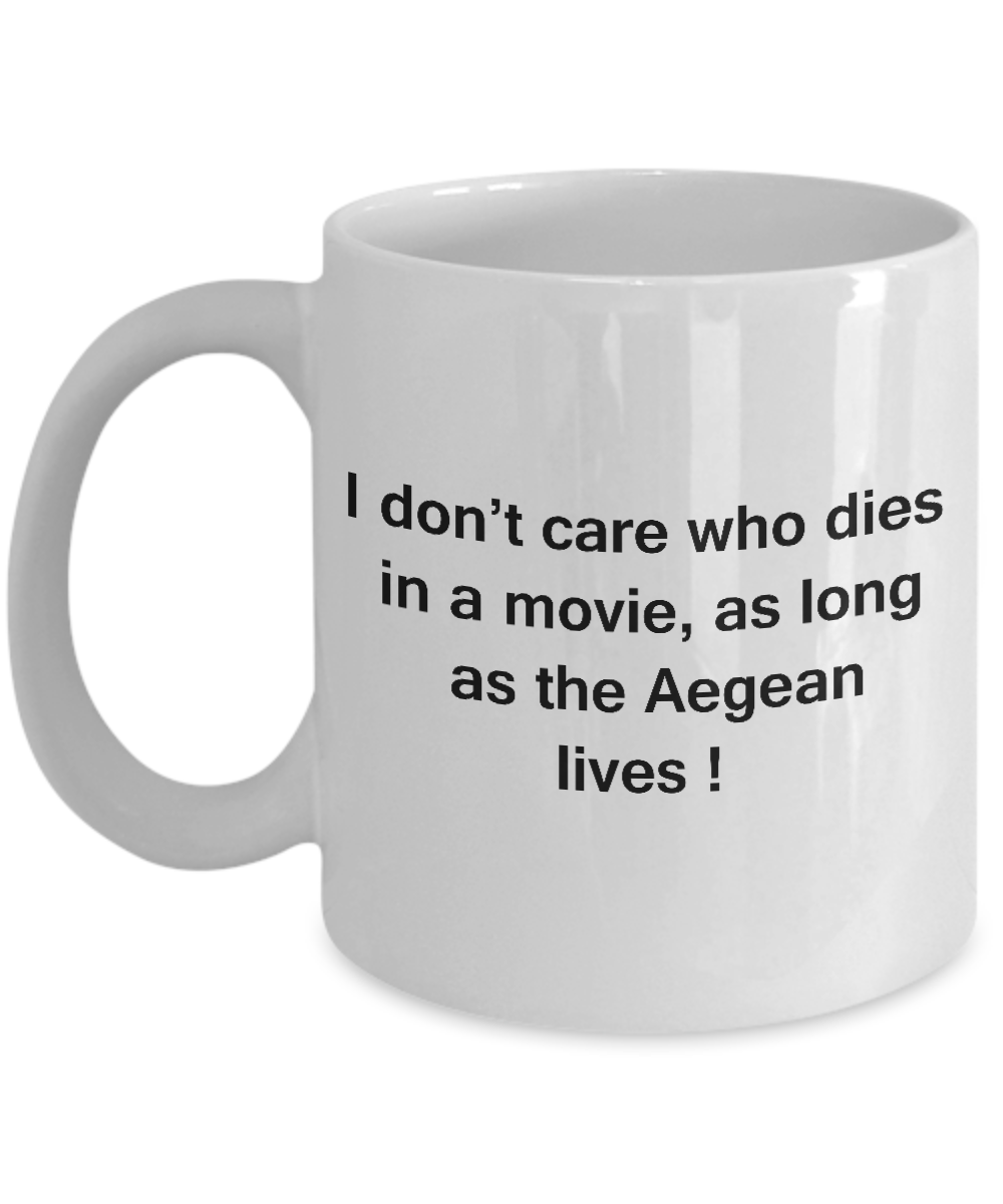 I Don't Care Who Dies, As Long As Aegean Lives - Ceramic Fun Cute  White coffee mugs 11 oz