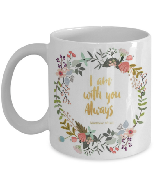 Bible verse mugs for women , I am with you always - White Coffee Mug Porcelain Tea Cup 11 oz - Great Gift