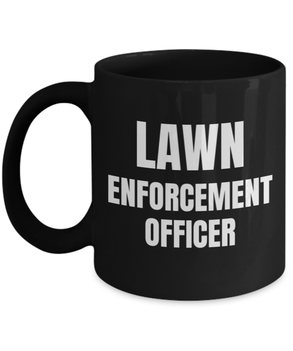 Lawn enforcement officer - Garden lover coffee mug , Funny Gardening Black Coffee Mug 11 oz