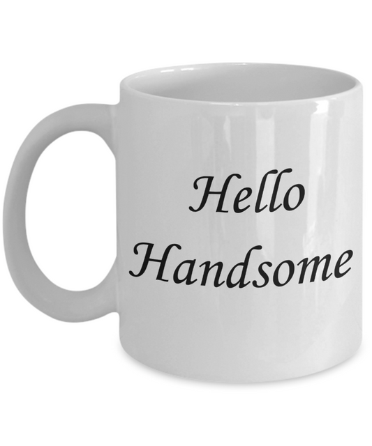 Hello georgous mug, Hello Handsome - White Porcelain Coffee 11 oz