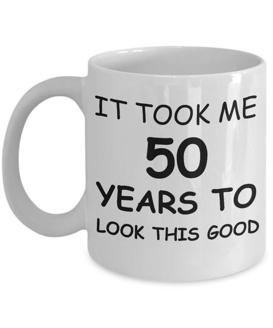 50h birthday gifts for women - It Took Me 50 Years To Look This Good - Best 50th Birthday Gifts for family Ceramic Cup White, Funny Mugs Gift Ideas 11 Oz