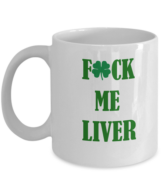 St Patrick's day mug - Fuck Me Liver - Porcelain White Funny Coffee Mug & Coffee Cup Gifts 11 OZ