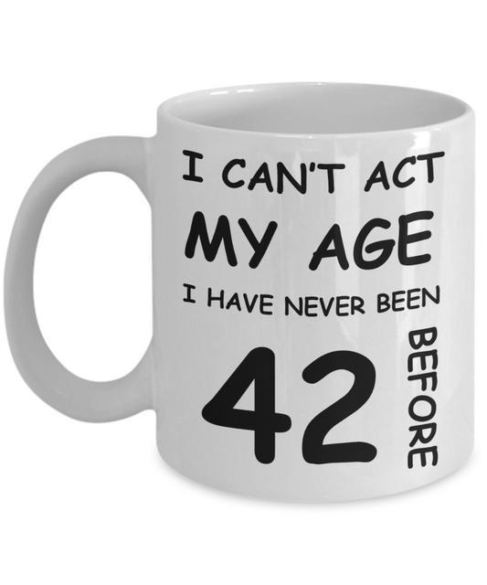 42nd Birthday Gift for Women & Men - I can't act my Age, I have never been 42 Before - Funny White Porcelain Coffee 11 oz for Ladies & Gents - Born In 1978