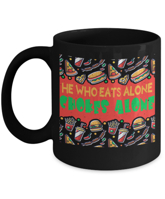 Food Lovers Mugs, He who eats alone chokes alone - Funny Black Porcelain Coffee 11 oz